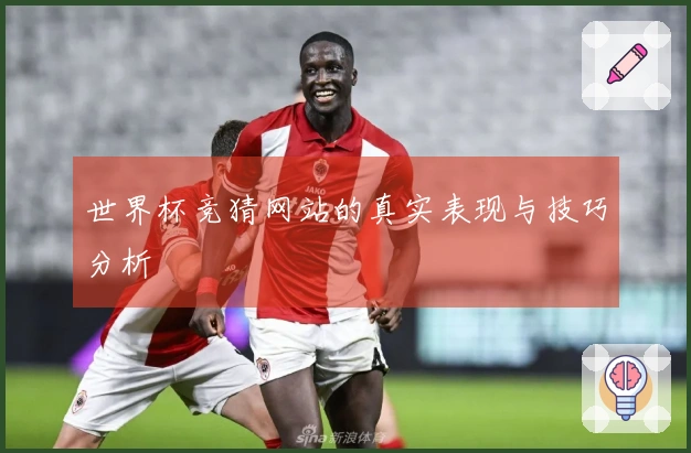 世界杯竞猜网站的真实表现与技巧分析